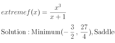 The extreme f(x)=(x^3)/(x+1) is Minimum(-3/2 , 27/4),Saddle(0,0)